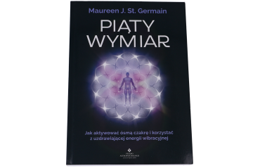 Piąty wymiar. Jak aktywować ósmą czakrę i korzystać z uzdrawiającej energii wibracyjnej – Maureen J. St. Germain