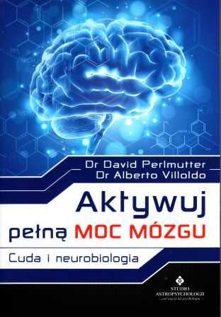 Aktywuj pełną moc mózgu - Dr David Perlmutter, Dr Alberto Villoldo