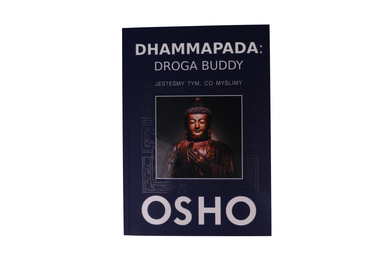 Dhammapada Droga Buddy Jesteśmy tym, co myślimy – OSHO