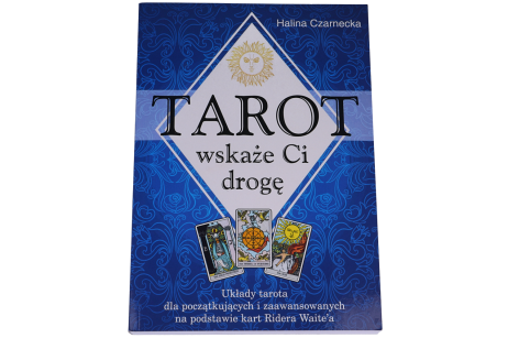 Tarot wskaże Ci drogę. Układy tarota dla początkujących i zaawansowanych na podstawie kart Ridera Waite’a -  Halina Czarnecka
