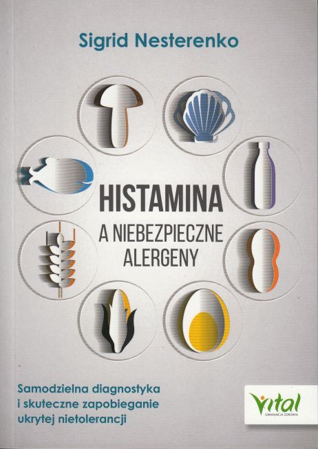 Histamina a niebezpieczne alergeny. Samodzielna diagnostyka i skuteczne zapobieganie ukrytej nietolerancji - Sigrid Nesterenko